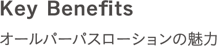 Key Benefits オールパーパスローションの魅力