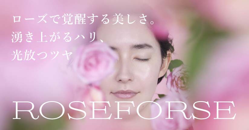 ローズで覚醒する美しさ。湧き上がるハリ、光放つツヤ ROSEFORSE