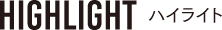 HIGHLIGHT ハイライト