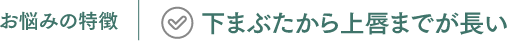 お悩みの特徴　下まぶたから上唇までが長い