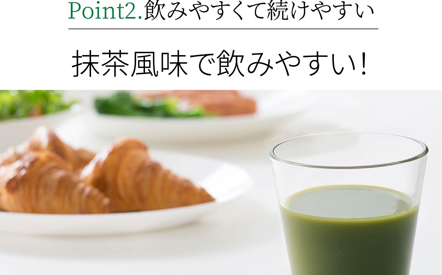 Point2.飲みやすくて続けやすい 抹茶風味で飲みやすい！