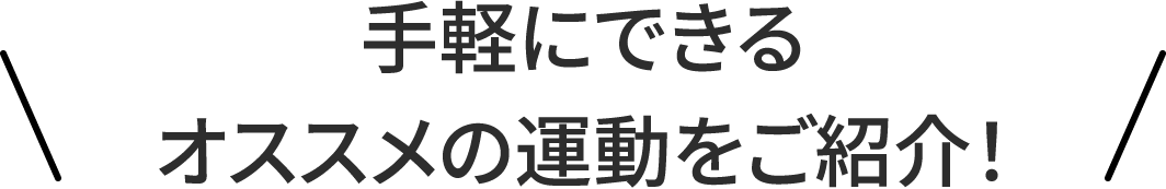 手軽にできるオススメの運動をご紹介！