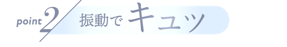 point2 振動でキュッ