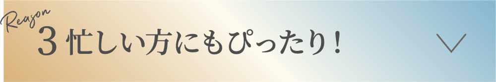 3 忙しい方にもぴったり！