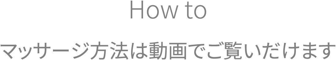 How to マッサージ方法は動画でご覧いだけます