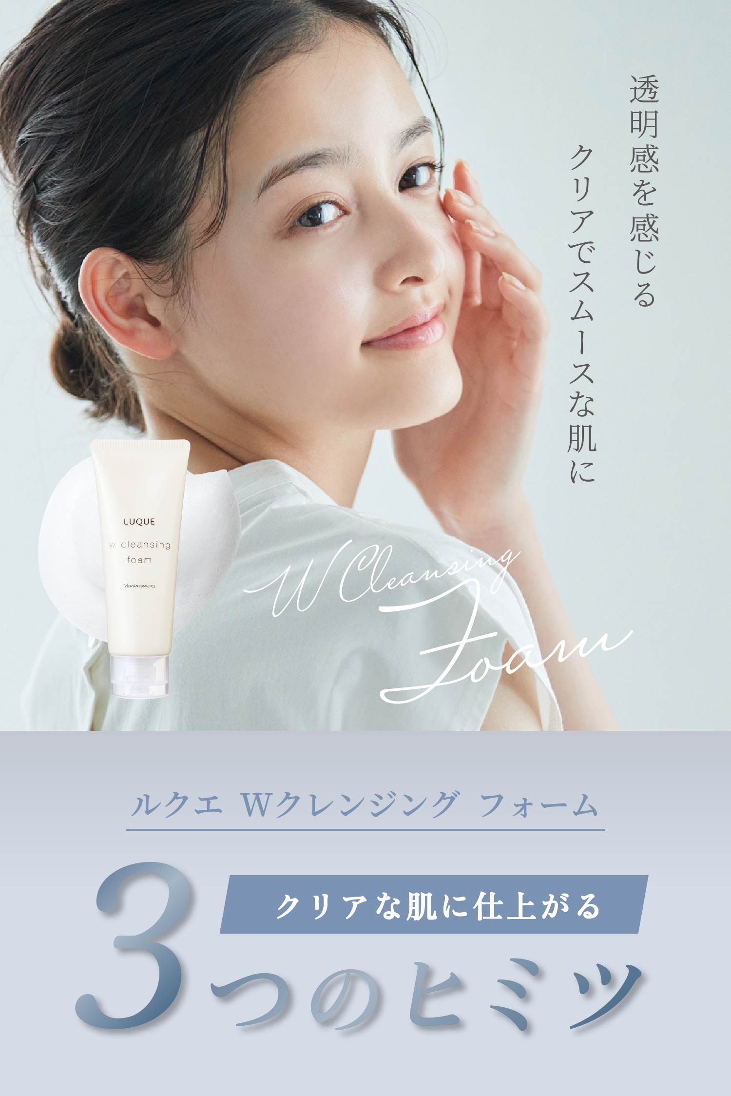 透明感を感じる クリアでスムースな肌に W Cleansing Foam ルクエ Wクレンジング フォーム クリアな肌に仕上がる3つのヒミツ