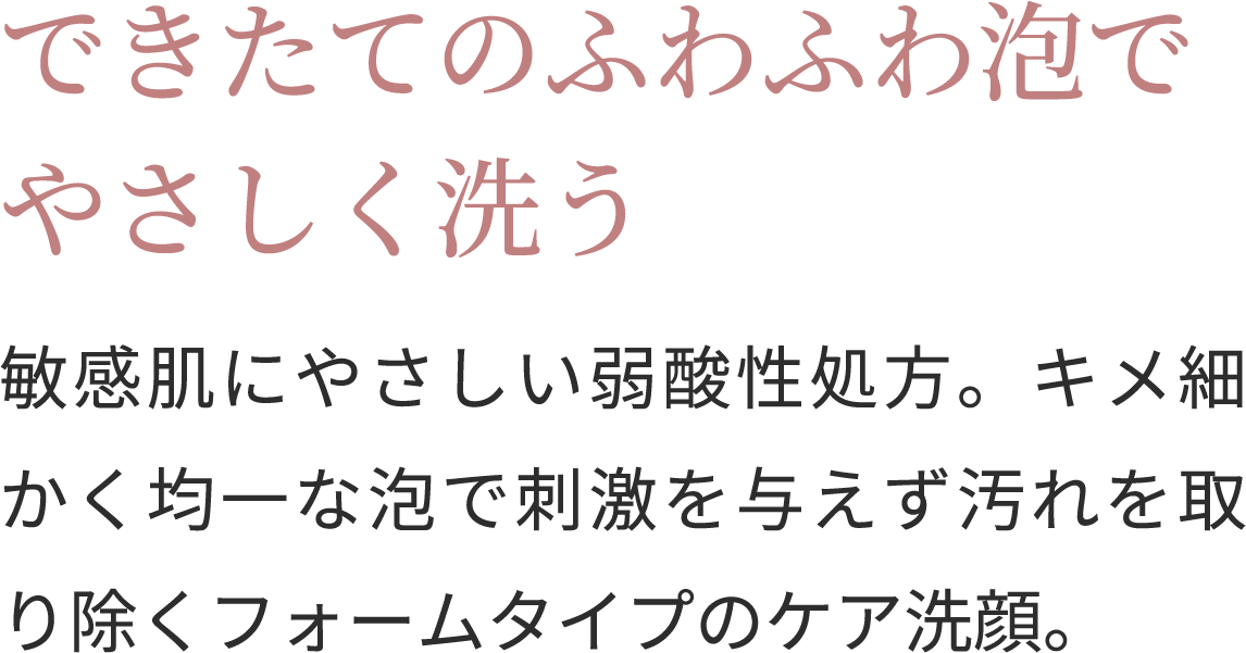 できたてのふわふわ泡でやさしく洗う