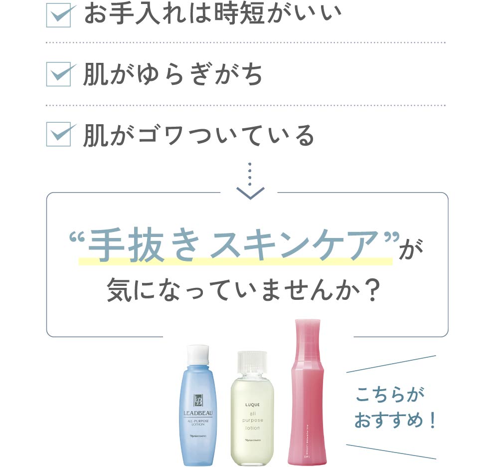 お手入れは時短がいい 肌がゆらぎがち 肌がゴワついている “手抜きスキンケア”が気になっていませんか？ こちらがおすすめ！