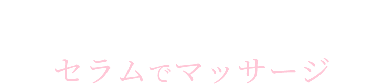 さらに集中ケアするならセラムでマッサージ