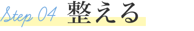 STEP04 整える