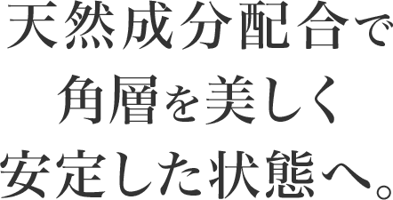 天然成分配合で角層を美しく安定した状態へ。