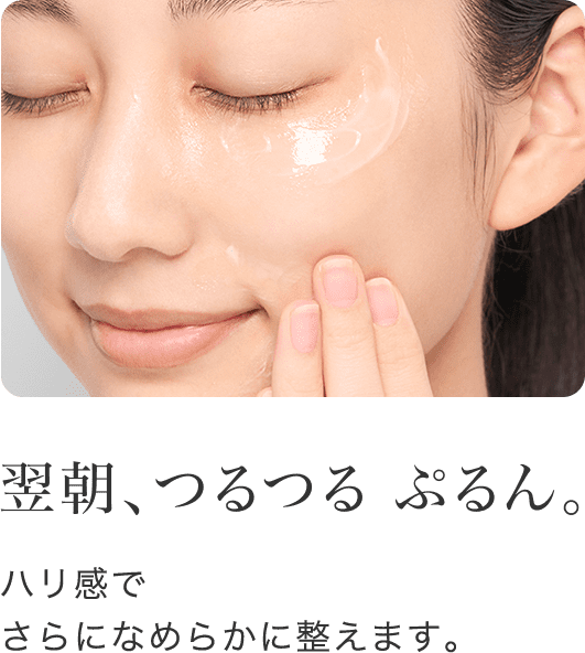 翌朝、つるつる ぷるん。 ハリ感でさらになめらかに整えます。