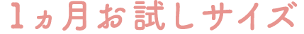 >1か月お試しサイズ
