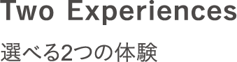 Two Experiences 選べる2つの体験