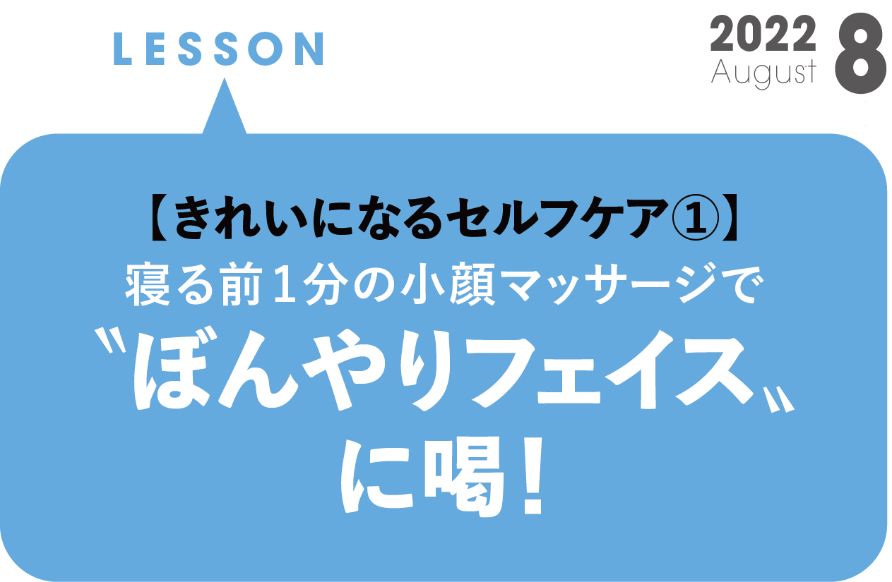 【きれいになるセルフケア①】〝ぼんやりフェイス〟に喝！