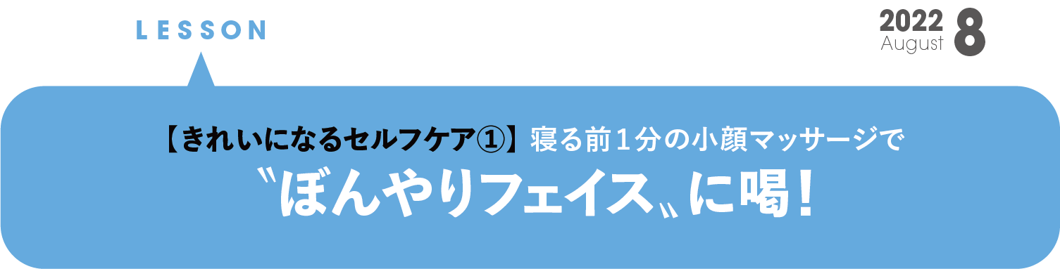 【きれいになるセルフケア①】〝ぼんやりフェイス〟に喝！