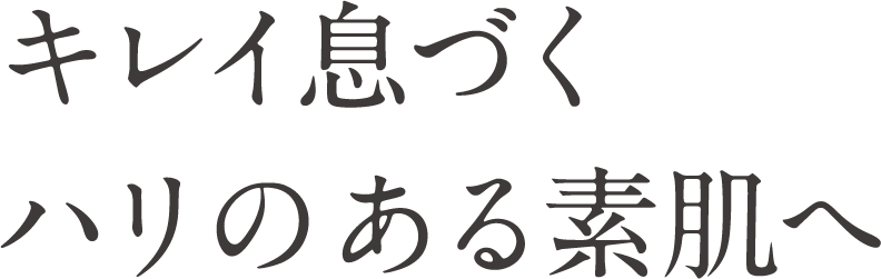 キレイ息づくハリのある素肌へ