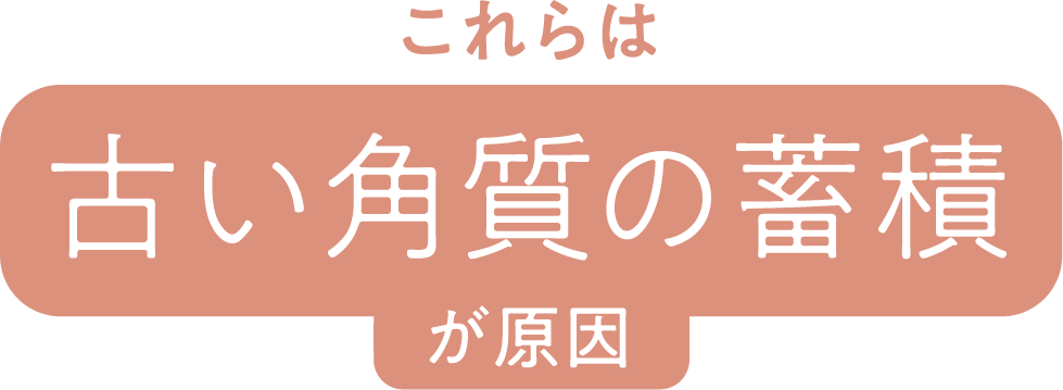 これらは古い角質の蓄積が原因
