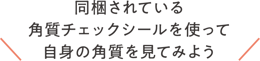同梱されている角質チェックシールを使って自身の角質を見てみよう