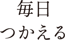 毎日つかえる