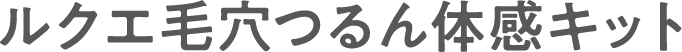 ルクエ毛穴つるん体感キット
