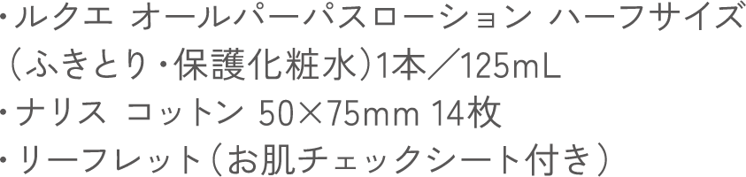 ・ルクエ オールパーパスローション ハーフサイズ （ふきとり・保護化粧水）1本／125mL ・ナリス コットン 50×75mm 14枚・リーフレット（お肌チェックシート付き）