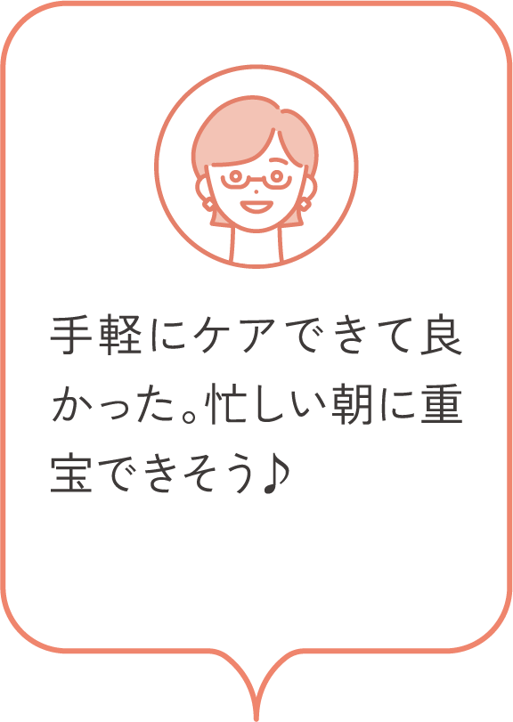 手軽にケアできて良かった。忙しい朝に重宝できそう♪