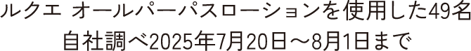 ルクエ オールパーパスローションを使用した49名自社調べ2025年7月20日 ~ 8月1日まで