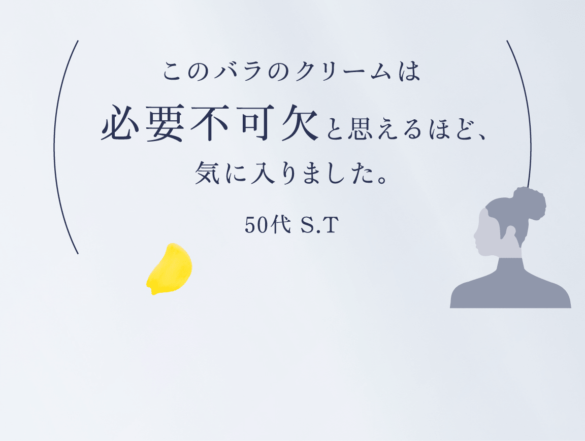 このバラのクリームは必要不可欠と思えるほど、気に入りました。