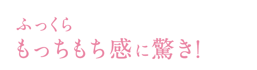 ふっくらもっちもち感に驚き!