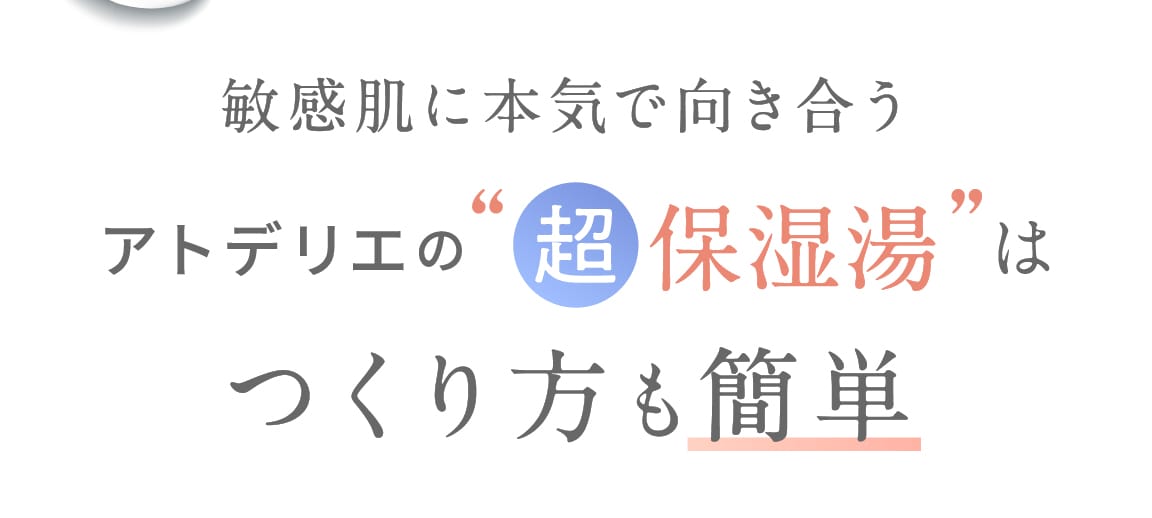 敏感肌に本気で向き合うアトデリエの超保湿湯はつくり方も簡単