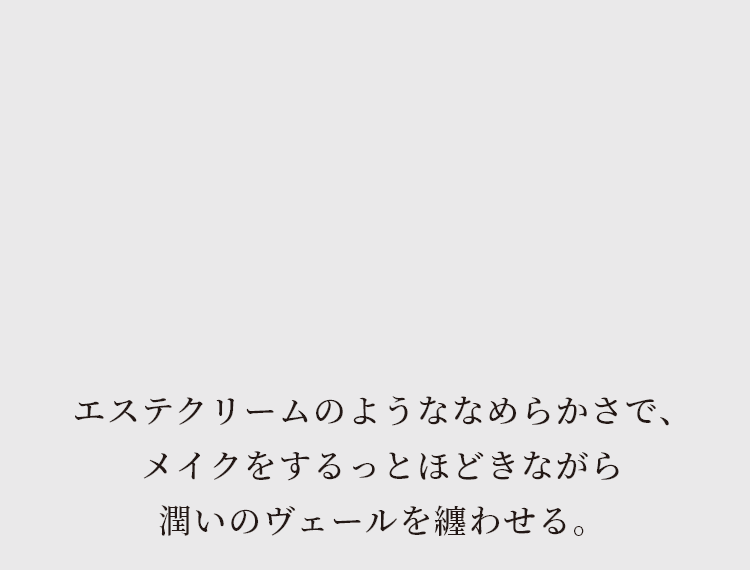 エステクリームのようななめらかさで、メイクをするっとほどきながら潤いのヴェールを纏わせる