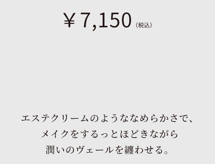 エステクリームのようななめらかさで、メイクをするっとほどきながら潤いのヴェールを纏わせる