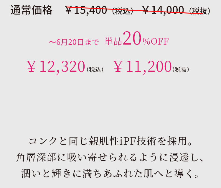 コンクと同じ親肌性iPF技術を採用。角層深部に吸い寄せられるように浸透し、潤いと輝きに満ちあふれた肌へと導く。