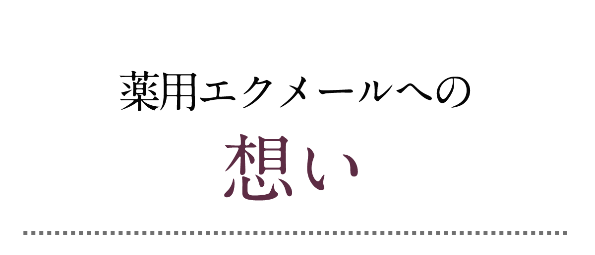 薬用エクメールへの想い