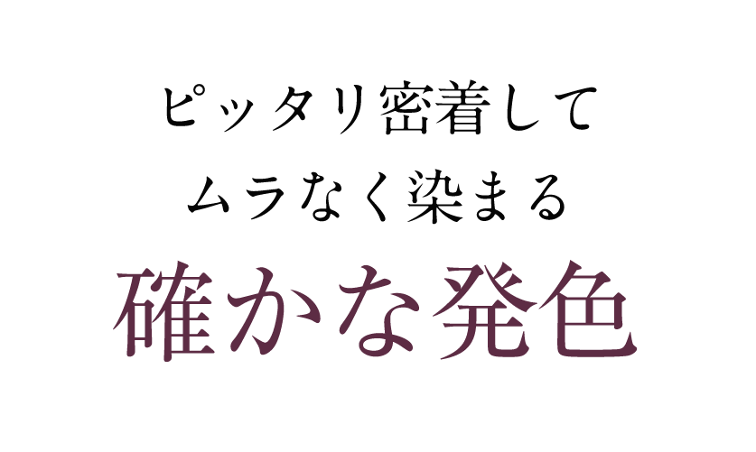 ピッタリ密着してムラなく染まる確かな発色