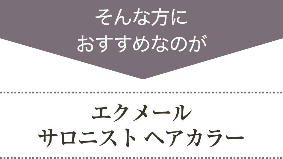 そんな方におすすめなのが、エクメール サロニストヘアカラー