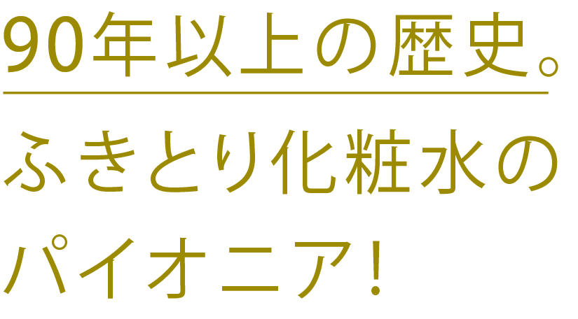 90年以上の歴史。ふきとり化粧水のパイオニア!